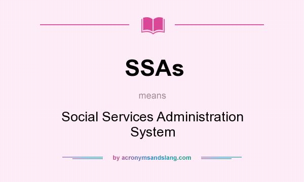 What does SSAs mean? It stands for Social Services Administration System