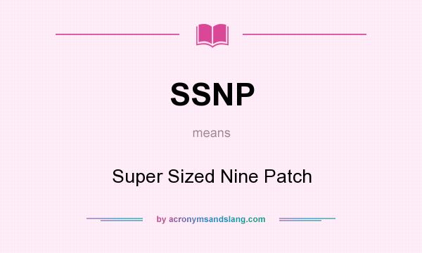What does SSNP mean? It stands for Super Sized Nine Patch