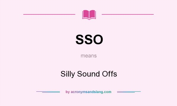 What does SSO mean? It stands for Silly Sound Offs