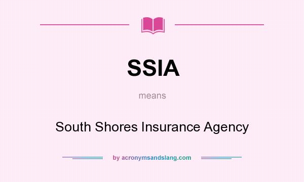 What does SSIA mean? It stands for South Shores Insurance Agency