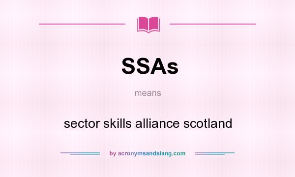 What does SSAs mean? It stands for sector skills alliance scotland