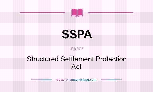 What does SSPA mean? It stands for Structured Settlement Protection Act