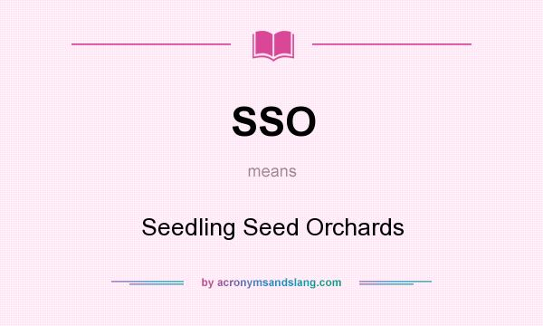 What does SSO mean? It stands for Seedling Seed Orchards