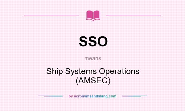 What does SSO mean? It stands for Ship Systems Operations (AMSEC)