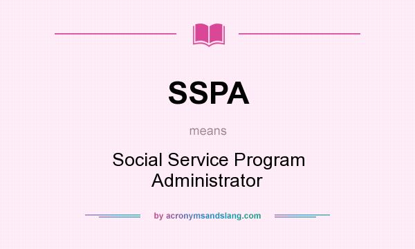 What does SSPA mean? It stands for Social Service Program Administrator