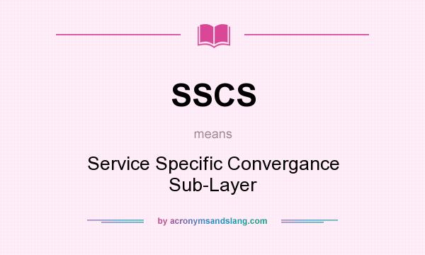 What does SSCS mean? It stands for Service Specific Convergance Sub-Layer