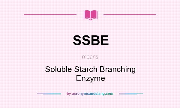 What does SSBE mean? It stands for Soluble Starch Branching Enzyme