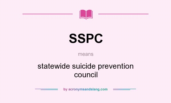 What does SSPC mean? It stands for statewide suicide prevention council
