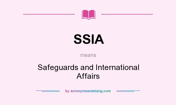 What does SSIA mean? It stands for Safeguards and International Affairs