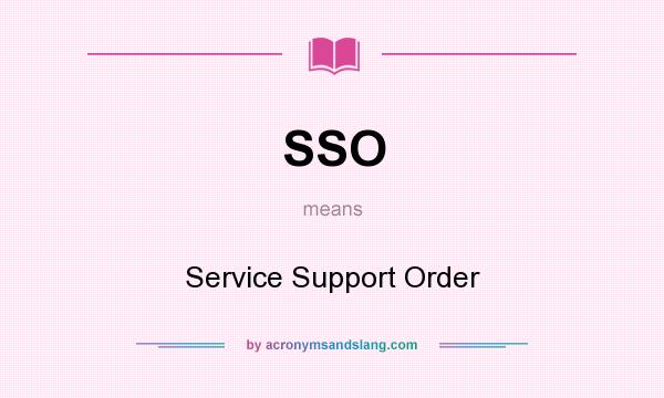 What does SSO mean? It stands for Service Support Order