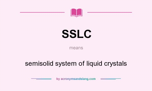 What does SSLC mean? It stands for semisolid system of liquid crystals