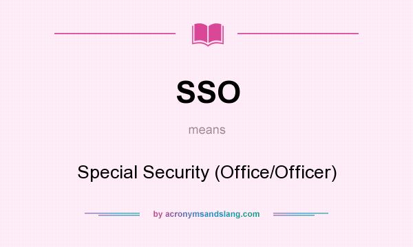 What does SSO mean? It stands for Special Security (Office/Officer)