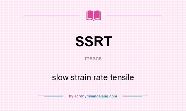 What does SSRT mean? It stands for slow strain rate tensile