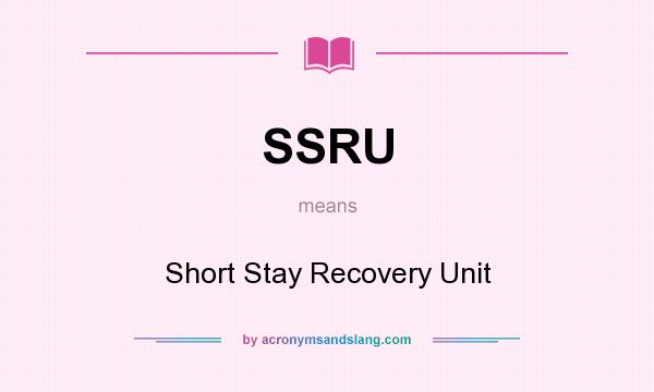 What does SSRU mean? It stands for Short Stay Recovery Unit