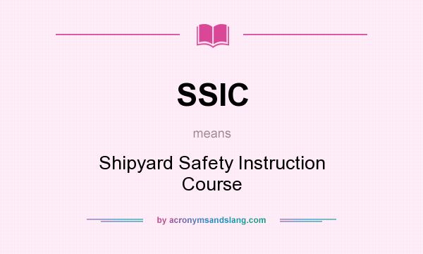 What does SSIC mean? It stands for Shipyard Safety Instruction Course