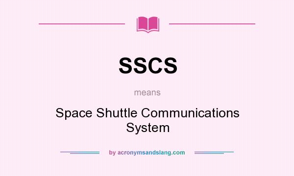 What does SSCS mean? It stands for Space Shuttle Communications System