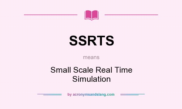 What does SSRTS mean? It stands for Small Scale Real Time Simulation