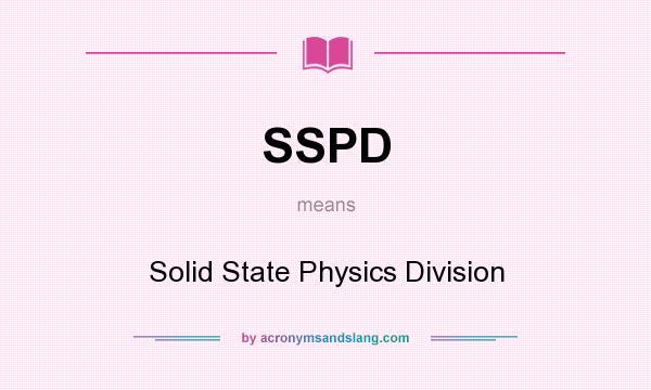 What does SSPD mean? It stands for Solid State Physics Division