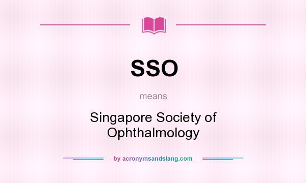 What does SSO mean? It stands for Singapore Society of Ophthalmology