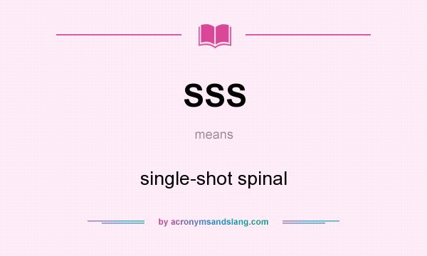 What does SSS mean? It stands for single-shot spinal