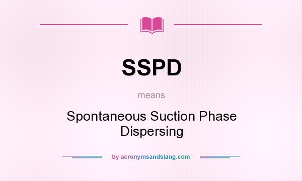What does SSPD mean? It stands for Spontaneous Suction Phase Dispersing