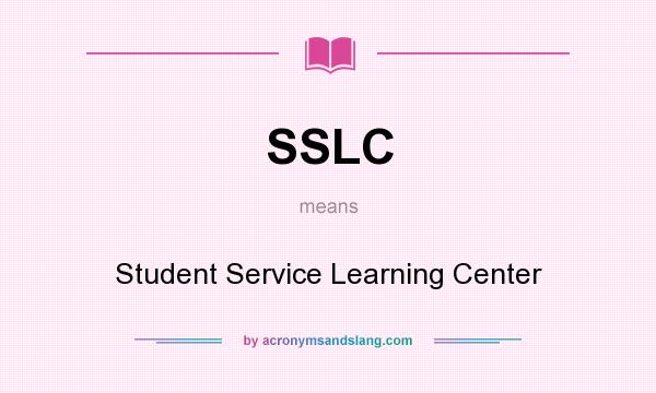 What does SSLC mean? It stands for Student Service Learning Center