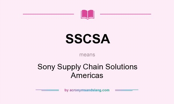 What does SSCSA mean? It stands for Sony Supply Chain Solutions Americas