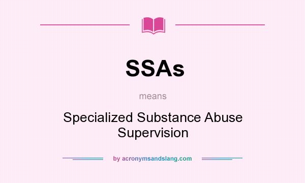 What does SSAs mean? It stands for Specialized Substance Abuse Supervision