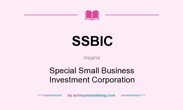 What does SSBIC mean? It stands for Special Small Business Investment Corporation