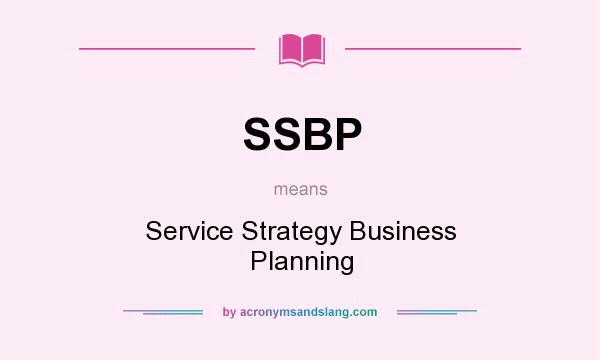 What does SSBP mean? It stands for Service Strategy Business Planning