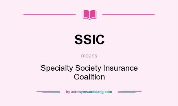 What does SSIC mean? It stands for Specialty Society Insurance Coalition