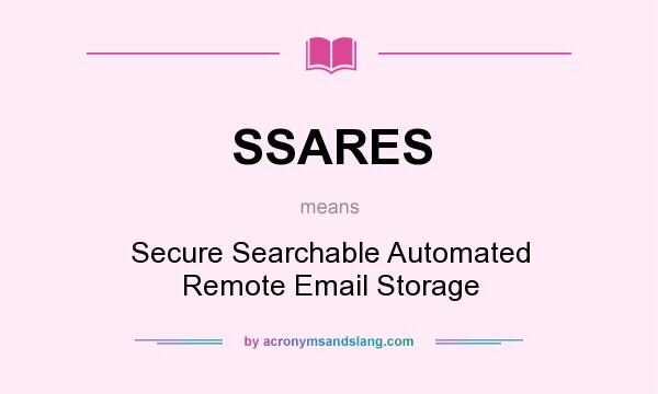 What does SSARES mean? It stands for Secure Searchable Automated Remote Email Storage