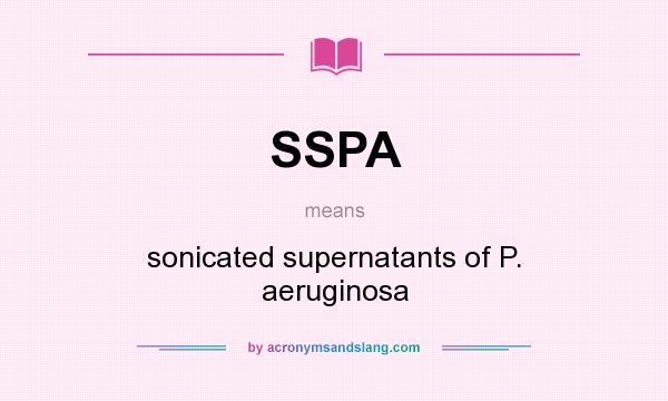 What does SSPA mean? It stands for sonicated supernatants of P. aeruginosa