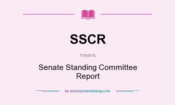 What does SSCR mean? It stands for Senate Standing Committee Report