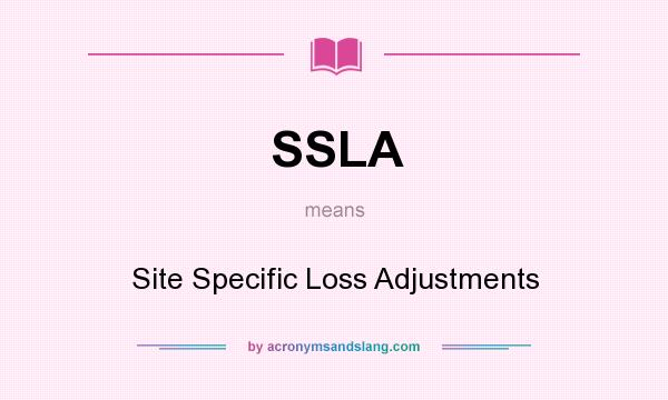 What does SSLA mean? It stands for Site Specific Loss Adjustments