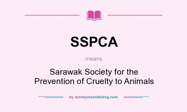 What does SSPCA mean? It stands for Sarawak Society for the Prevention of Cruelty to Animals