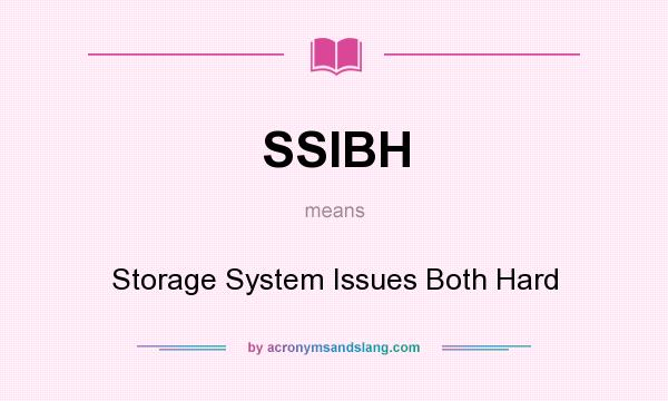 What does SSIBH mean? It stands for Storage System Issues Both Hard
