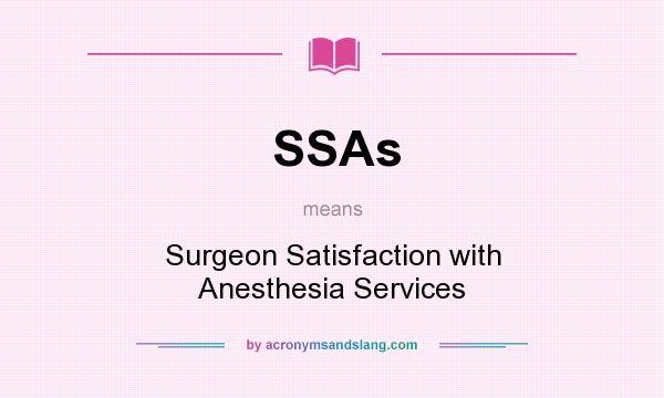 What does SSAs mean? It stands for Surgeon Satisfaction with Anesthesia Services