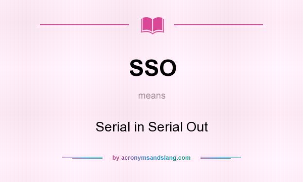 What does SSO mean? It stands for Serial in Serial Out