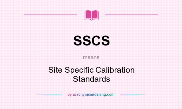 What does SSCS mean? It stands for Site Specific Calibration Standards