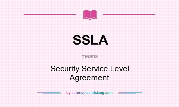 What does SSLA mean? It stands for Security Service Level Agreement