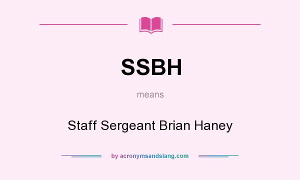 What does SSBH mean? It stands for Staff Sergeant Brian Haney