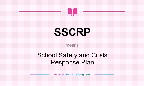What does SSCRP mean? It stands for School Safety and Crisis Response Plan