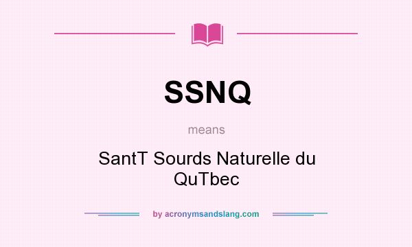 What does SSNQ mean? It stands for SantT Sourds Naturelle du QuTbec