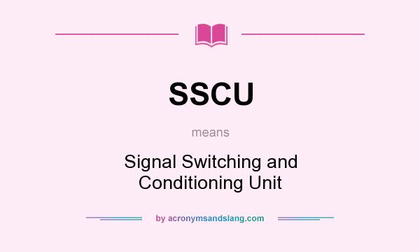 What does SSCU mean? It stands for Signal Switching and Conditioning Unit