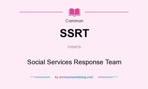What does SSRT mean? It stands for Social Services Response Team