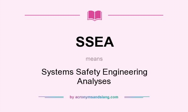 What does SSEA mean? It stands for Systems Safety Engineering Analyses