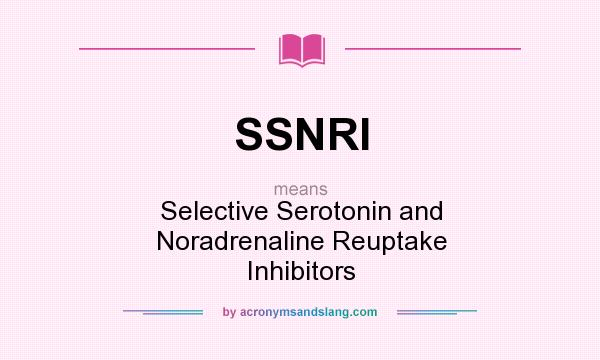 What does SSNRI mean? It stands for Selective Serotonin and Noradrenaline Reuptake Inhibitors