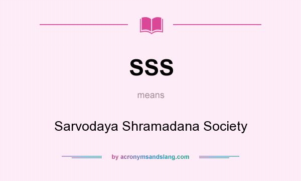 What does SSS mean? It stands for Sarvodaya Shramadana Society