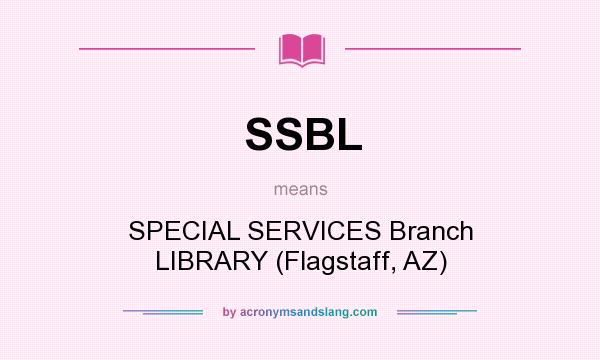 What does SSBL mean? It stands for SPECIAL SERVICES Branch LIBRARY (Flagstaff, AZ)